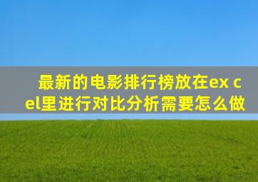 最新的电影排行榜放在ex cel里进行对比分析需要怎么做